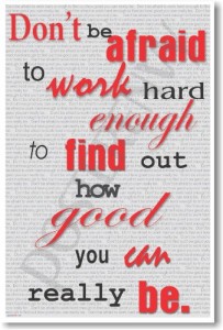 Don't Be Afraid to Work Hard to Find Out How Good You Can Really Be - NEW Classroom Motivational Poster