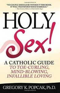 Holy Sex!: A Catholic Guide to Toe-Curling, Mind-Blowing, Infallible Loving