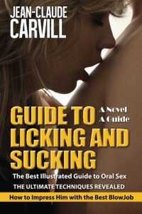 Guide to Licking and Sucking - How to Impress Him with the Best BlowJob - The Best Illustrated Guide to Oral Sex - The Ultimate Techniques Revealed: Author of Sex: Women First