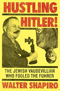Hustling Hitler: The Jewish Vaudevillian Who Fooled the Führer