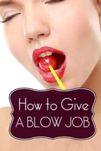 How to Give a Blow Job: A Guide to Performing Oral Sex, Giving Great Head, and Satisfying Your Man