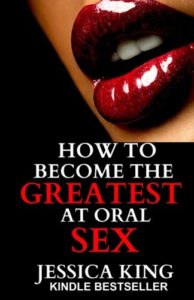 How to Become the Greatest at Oral Sex: Sex Secrets that puts a Spell on him