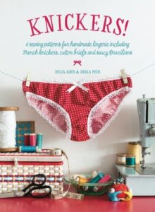 Knickers !: 6 Sewing Patterns for Handmade Lingerie including French knickers, cotton briefs and saucy Brazilians