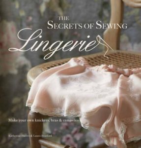 The Secrets of Sewing Lingerie: Make Your Own Divine Knickers, Bras & Camisoles