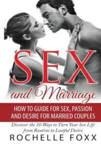 Sex and Marriage: How to Guide for Sex and Passion and Desire for Married Couples  -Discover the 10 Ways to Turn Your Sex Life From Routine to Lustful ... Marriage Advice, Marriage Help) (Volume 1)
