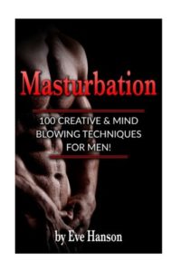Masturbation:100 Creative & Mind Blowing Techniques for Men